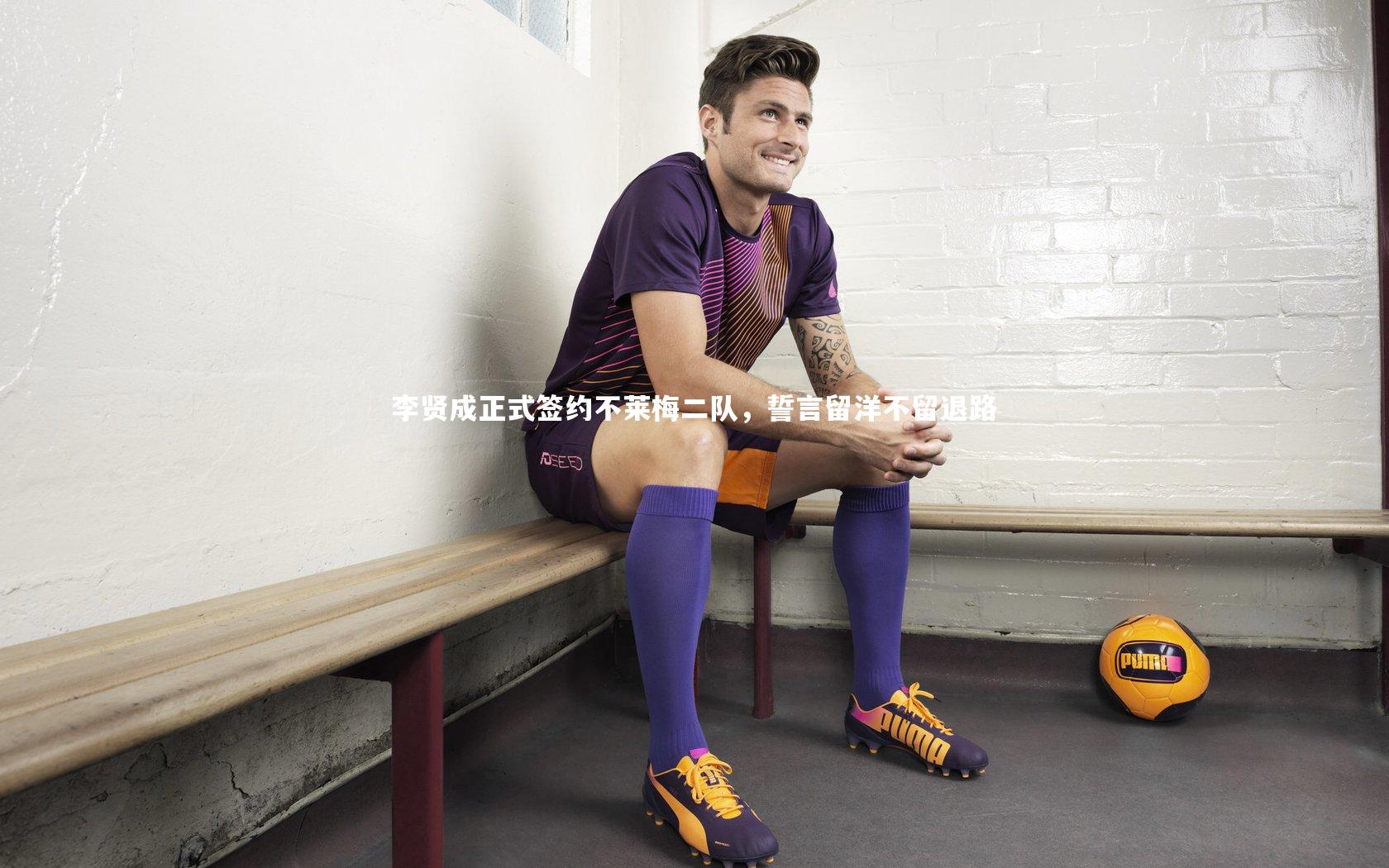 李贤成正式签约不莱梅二队，誓言留洋不留退路