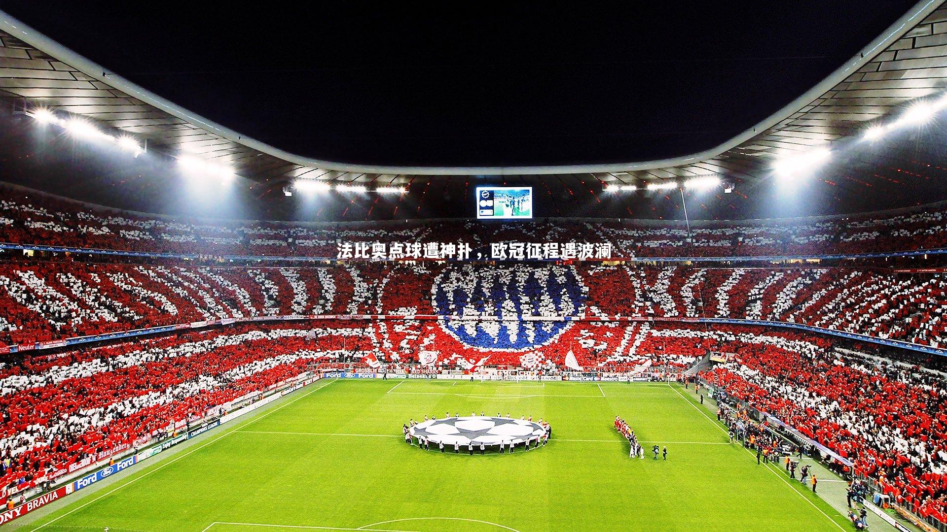 法比奥点球遭神扑，欧冠征程遇波澜