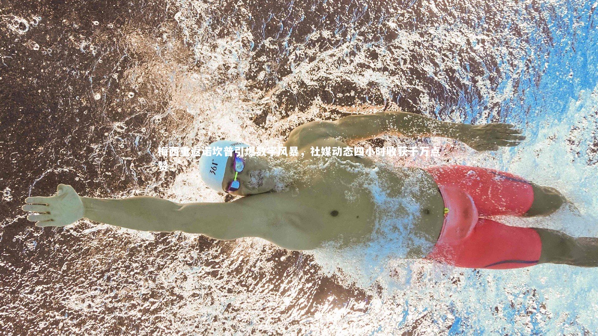 梅西重返诺坎普引爆数字风暴，社媒动态四小时收获千万点赞