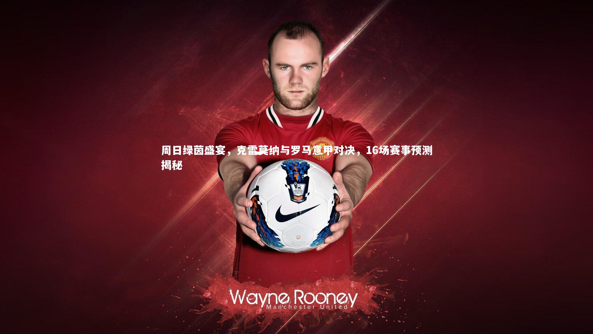亚博体育app：周日绿茵盛宴，克雷莫纳与罗马意甲对决，16场赛事预测揭秘