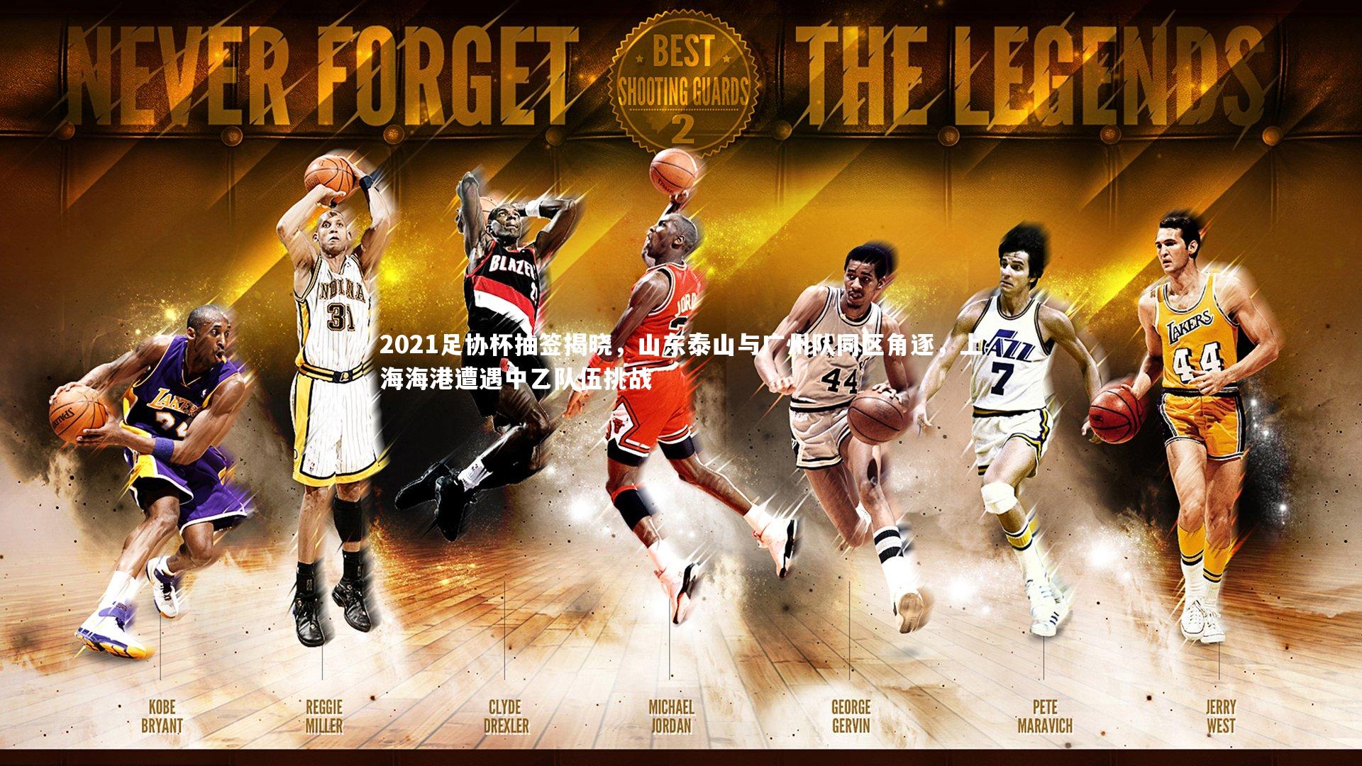 亚博体育app|2021足协杯抽签揭晓，山东泰山与广州队同区角逐，上海海港遭遇中乙队伍挑战